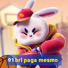 91 brl paga mesmo